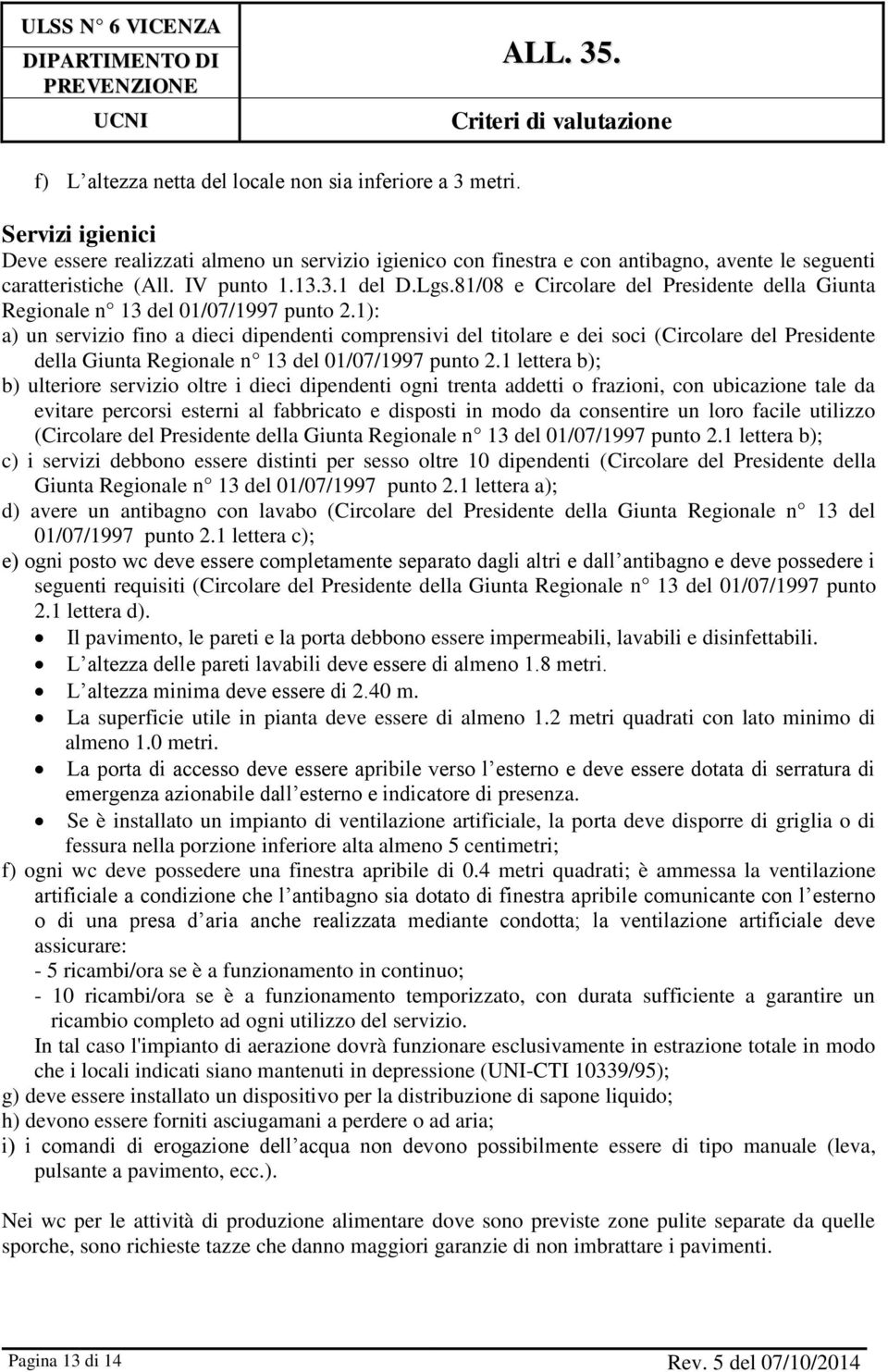 1): a) un servizio fino a dieci dipendenti comprensivi del titolare e dei soci (Circolare del Presidente della Giunta Regionale n 13 del 01/07/1997 punto 2.