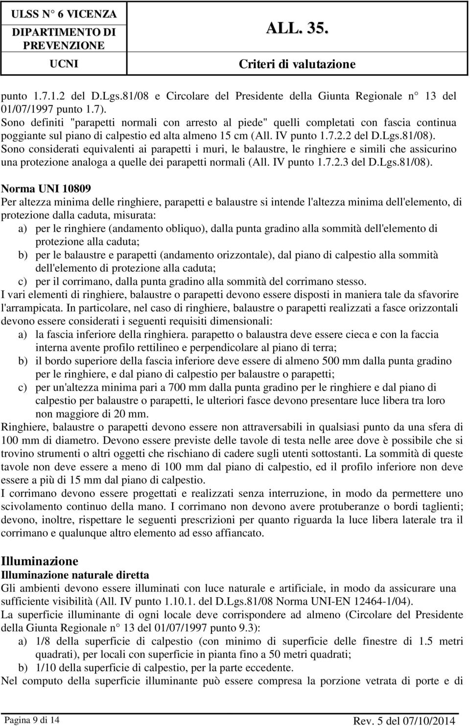 Sono considerati equivalenti ai parapetti i muri, le balaustre, le ringhiere e simili che assicurino una protezione analoga a quelle dei parapetti normali (All. IV punto 1.7.2.3 del D.Lgs.81/08).