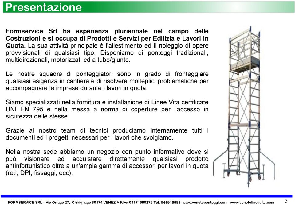 Le nostre squadre di ponteggiatori sono in grado di fronteggiare qualsiasi esigenza in cantiere e di risolvere molteplici problematiche per accompagnare le imprese durante i lavori in quota.