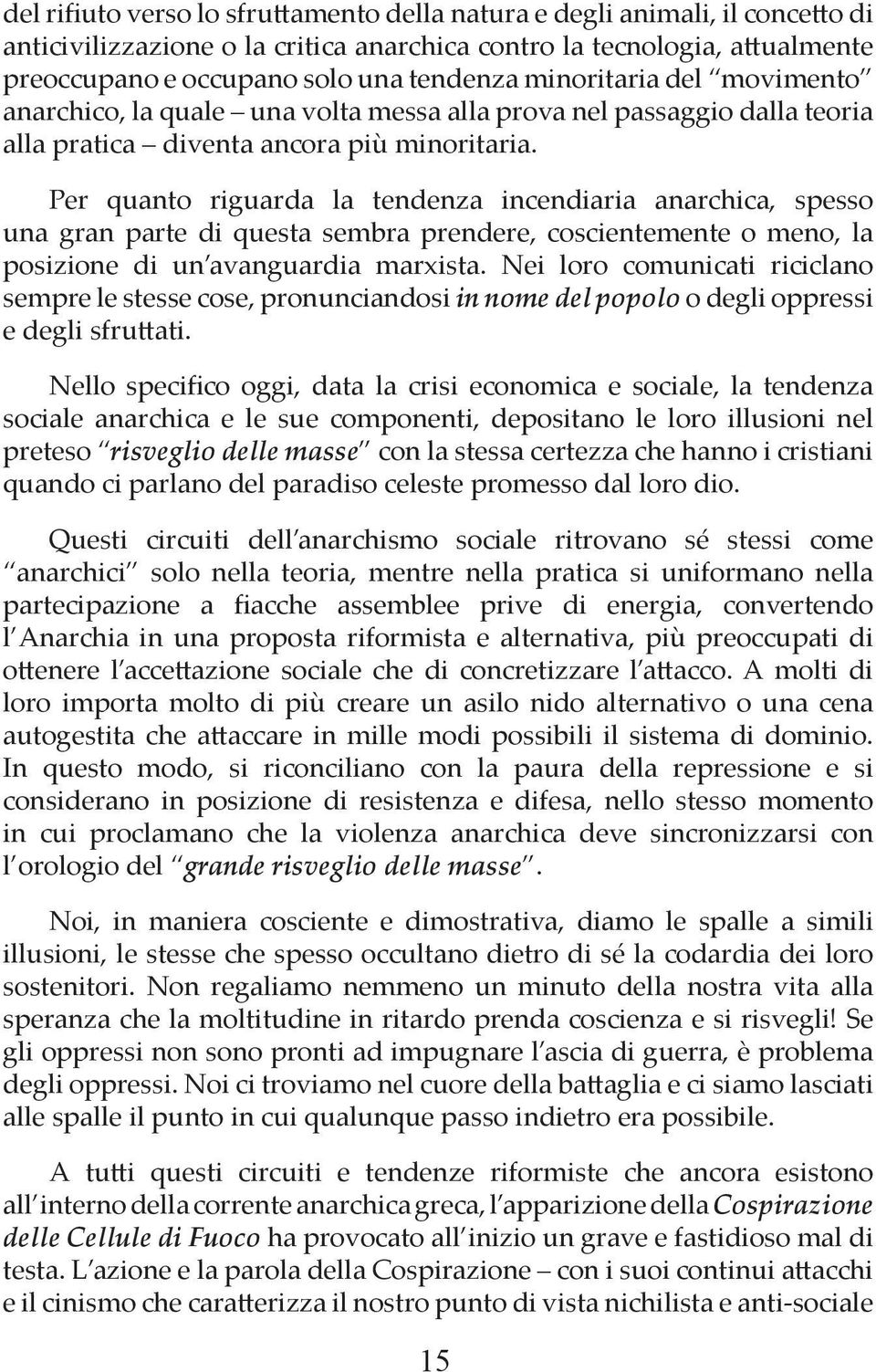 Per quanto riguarda la tendenza incendiaria anarchica, spesso una gran parte di questa sembra prendere, coscientemente o meno, la posizione di un avanguardia marxista.