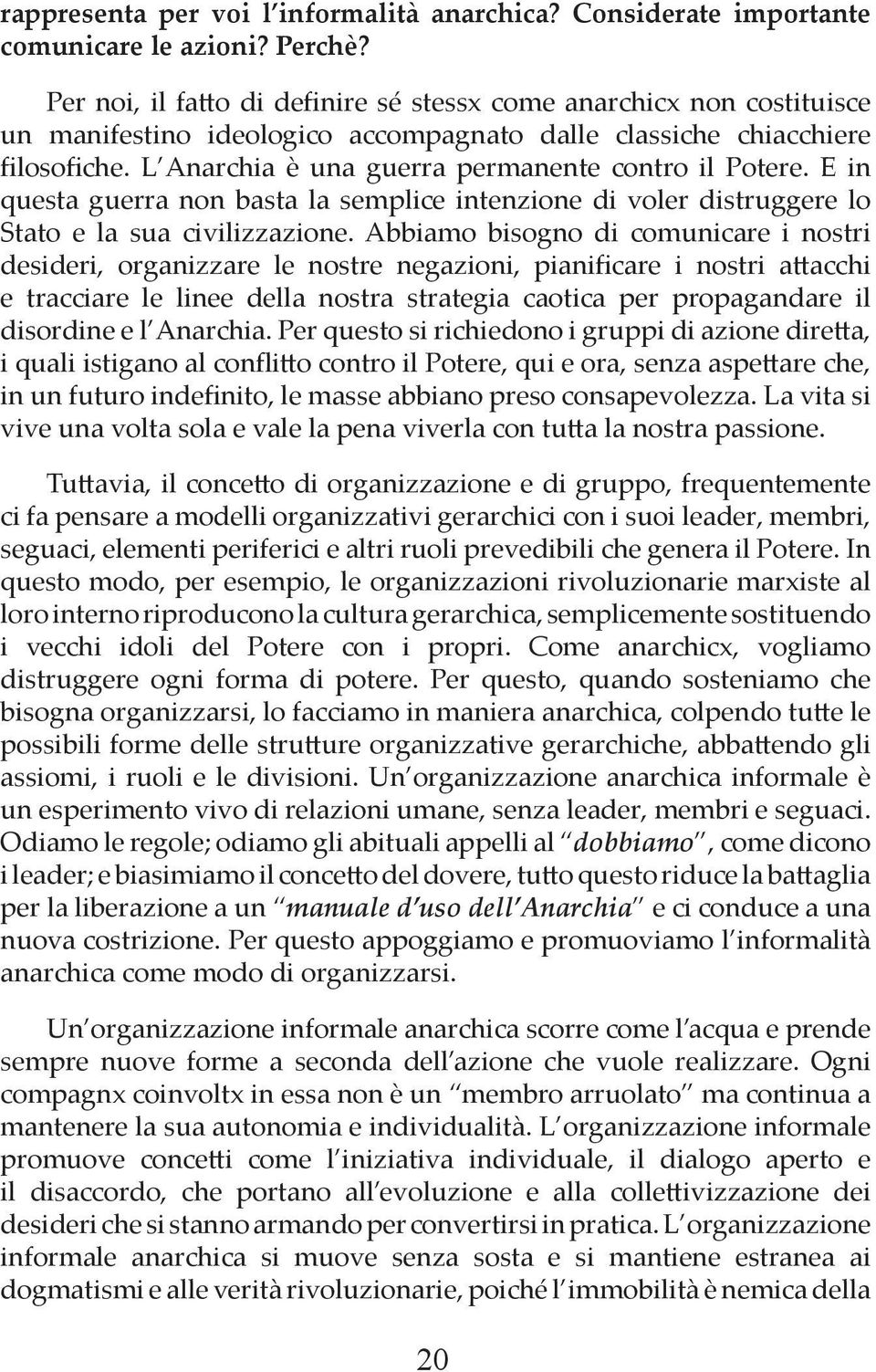 L Anarchia è una guerra permanente contro il Potere. E in questa guerra non basta la semplice intenzione di voler distruggere lo Stato e la sua civilizzazione.