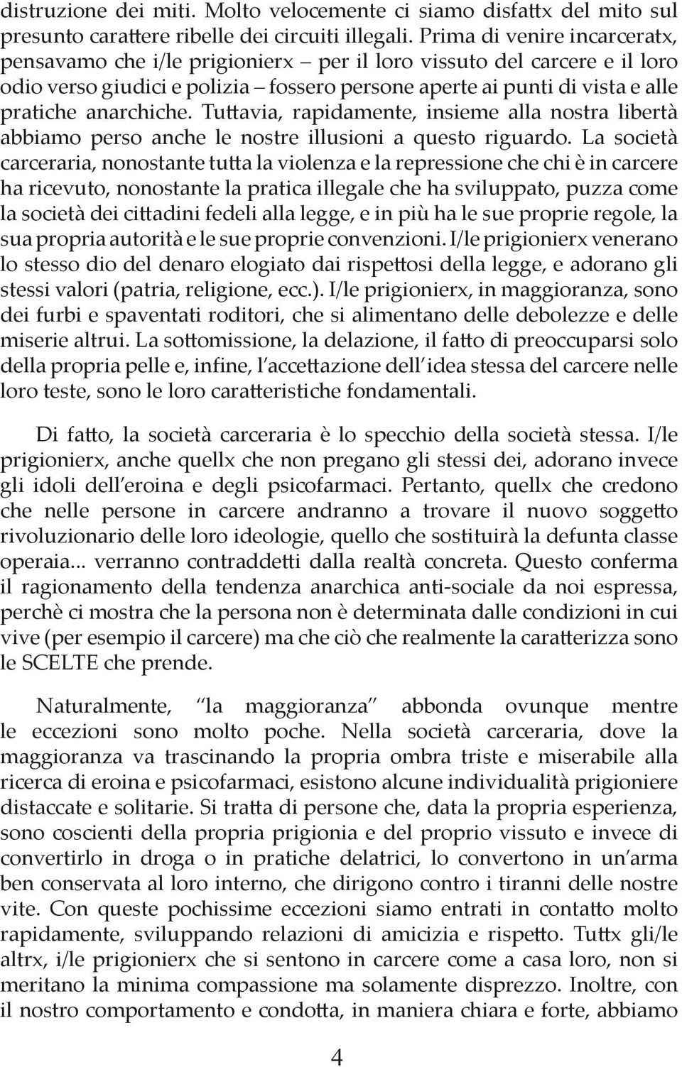 Tu avia, rapidamente, insieme alla nostra libertà abbiamo perso anche le nostre illusioni a questo riguardo.