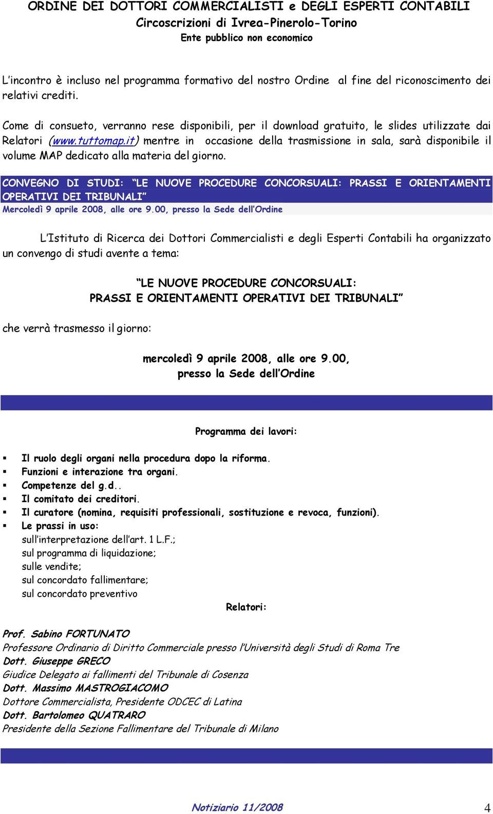 CONVEGNO DI STUDI: LE NUOVE PROCEDURE CONCORSUALI: PRASSI E ORIENTAMENTI OPERATIVI DEI TRIBUNALI Mercoledì 9 aprile 2008, alle ore 9.