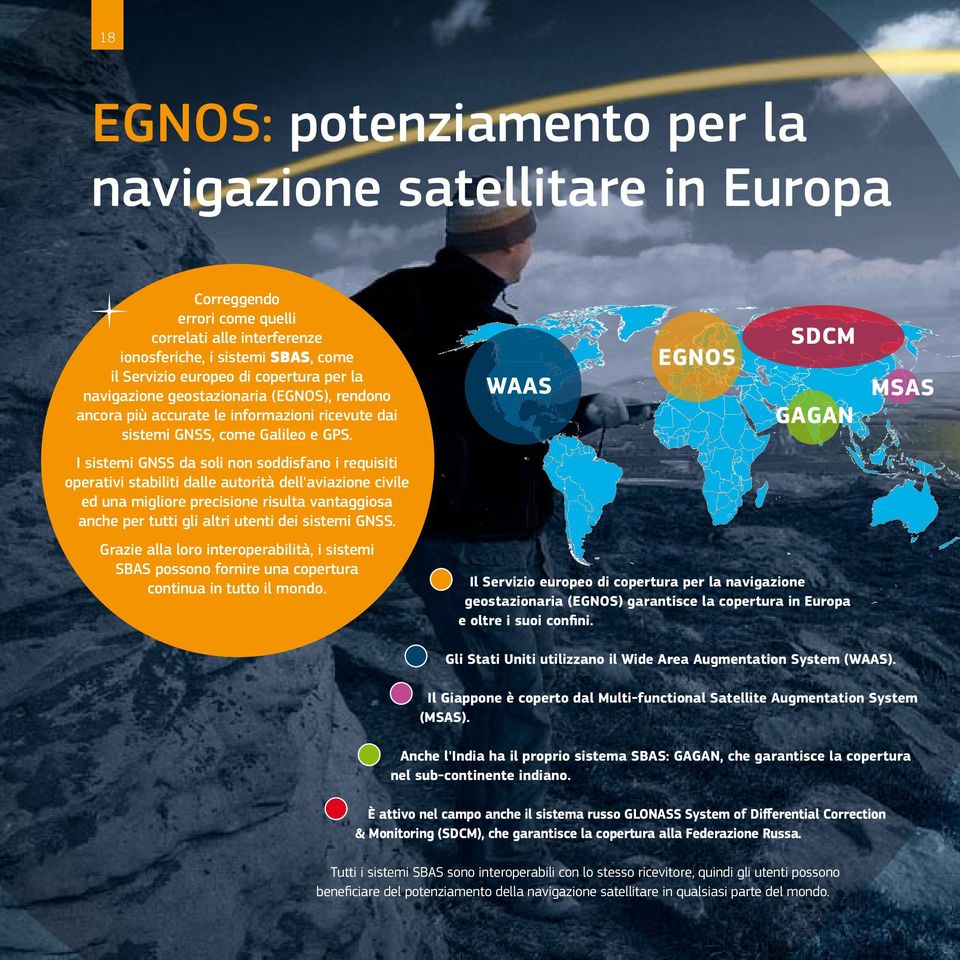 WAAS EGNOS SDCM GAGAN MSAS I sistemi GNSS da soli non soddisfano i requisiti operativi stabiliti dalle autorità dell'aviazione civile ed una migliore precisione risulta vantaggiosa anche per tutti