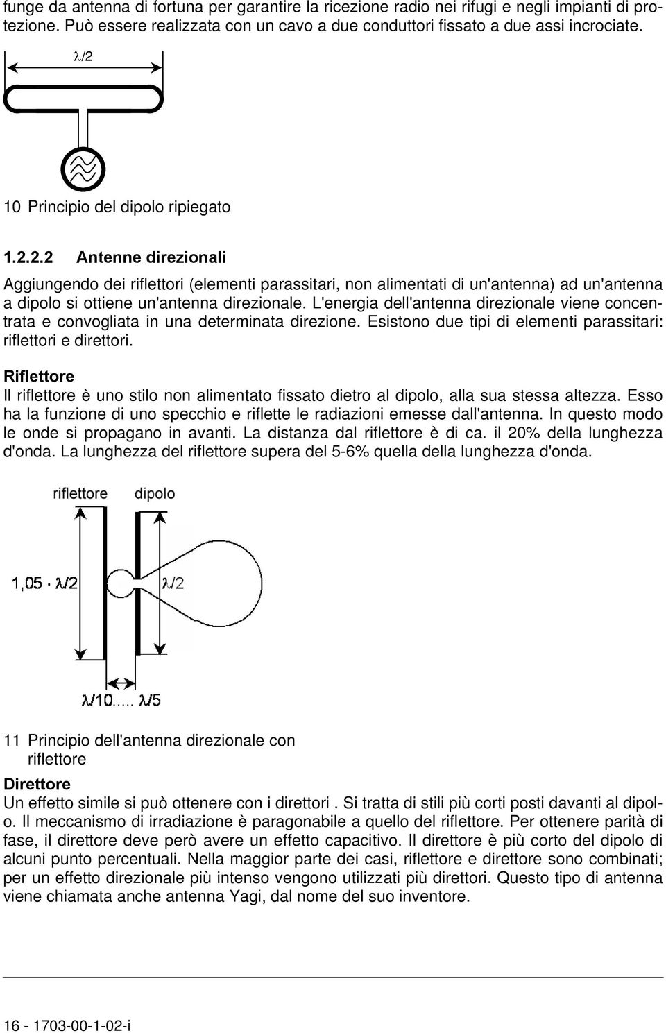 L'energia dell'antenna direzionale viene concentrata e convogliata in una determinata direzione. Esistono due tipi di elementi parassitari: riflettori e direttori.