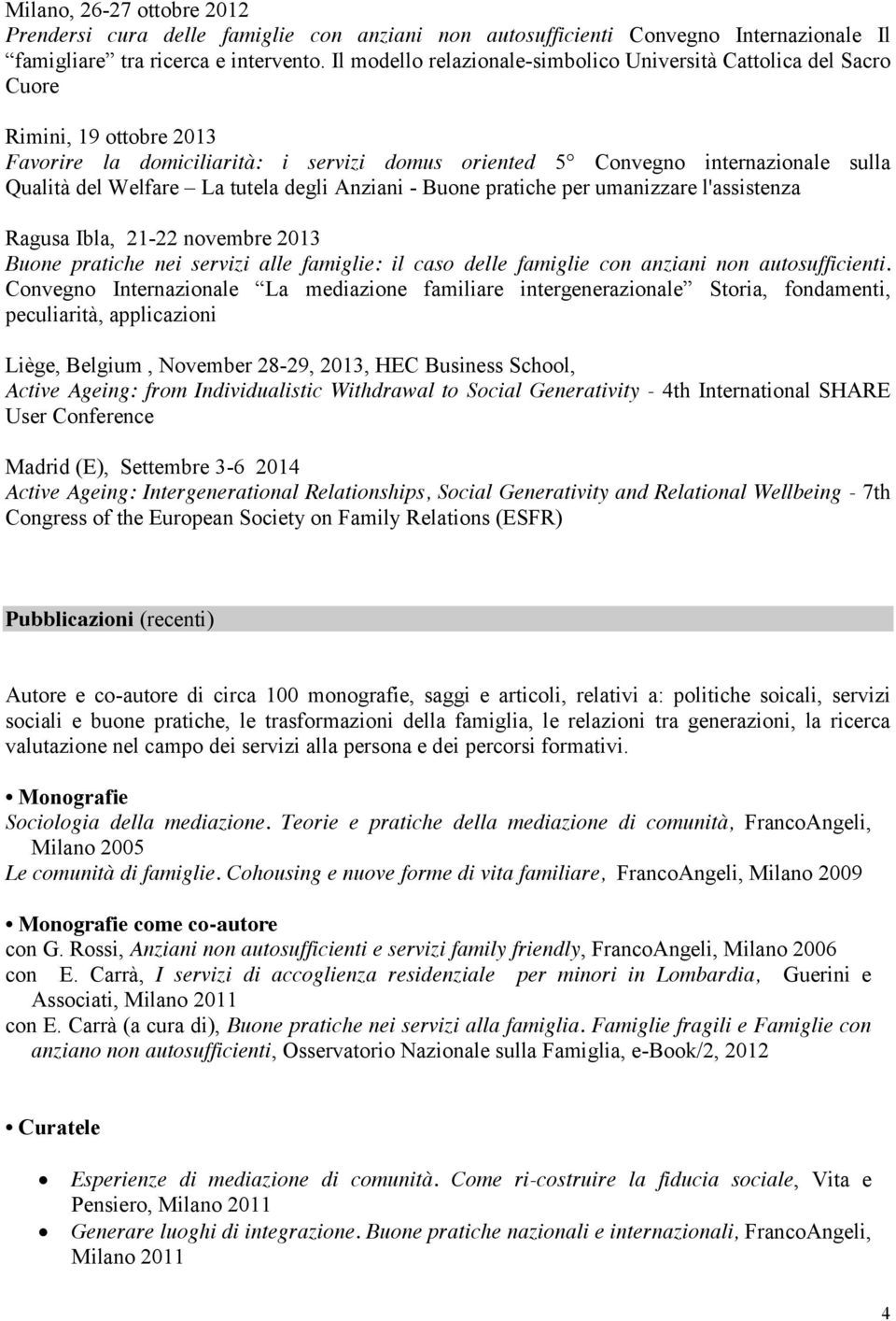 La tutela degli Anziani - Buone pratiche per umanizzare l'assistenza Ragusa Ibla, 21-22 novembre 2013 Buone pratiche nei servizi alle famiglie: il caso delle famiglie con anziani non autosufficienti.