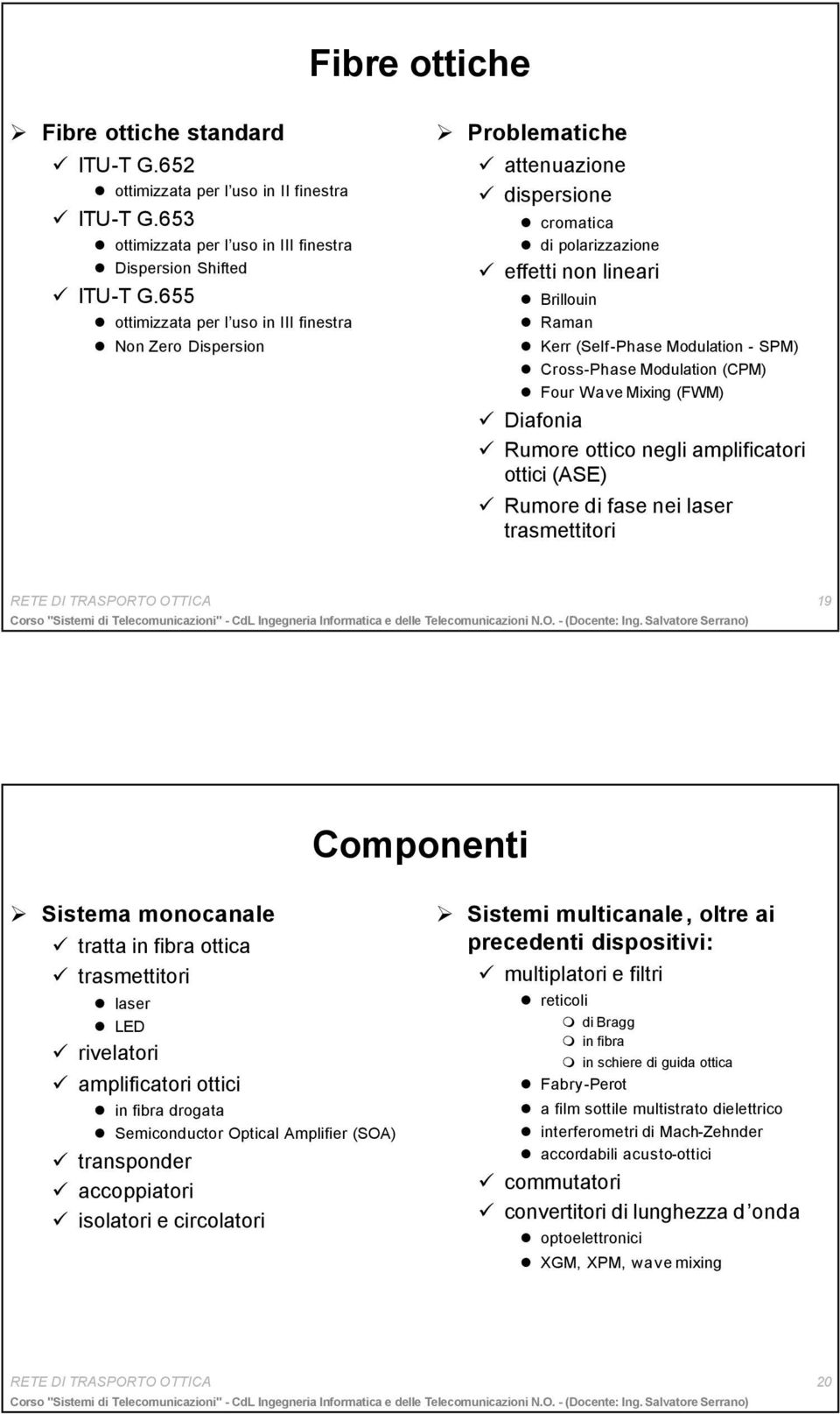 Cross-Phase Modulation (CPM) Four Wave Mixing (FWM) Diafonia Rumore ottico negli amplificatori ottici (ASE) Rumore di fase nei laser trasmettitori RETE DI TRASPORTO OTTICA 19 Componenti Sistema