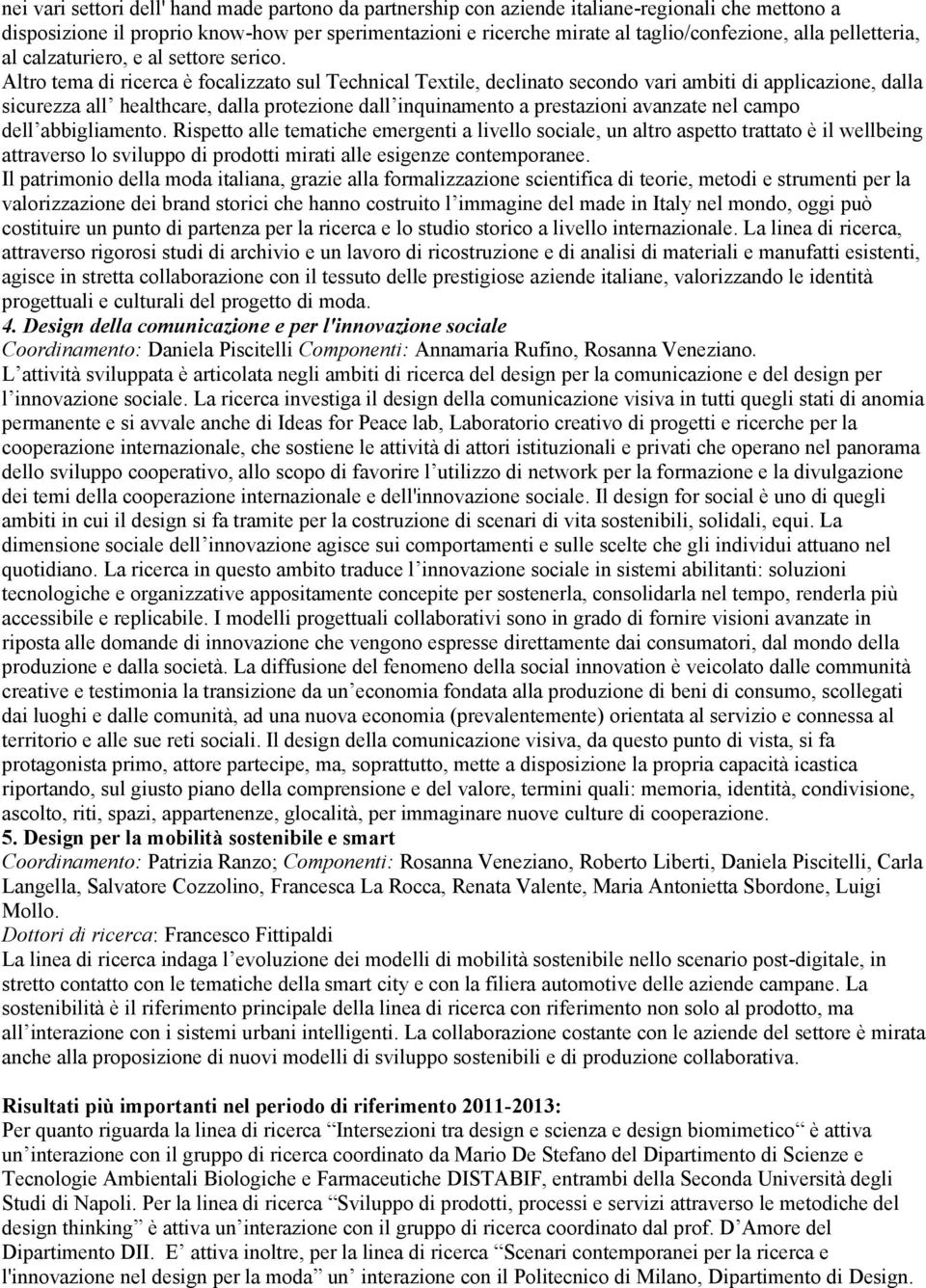 Altro tema di ricerca è focalizzato sul Technical Textile, declinato secondo vari ambiti di applicazione, dalla sicurezza all healthcare, dalla protezione dall inquinamento a prestazioni avanzate nel