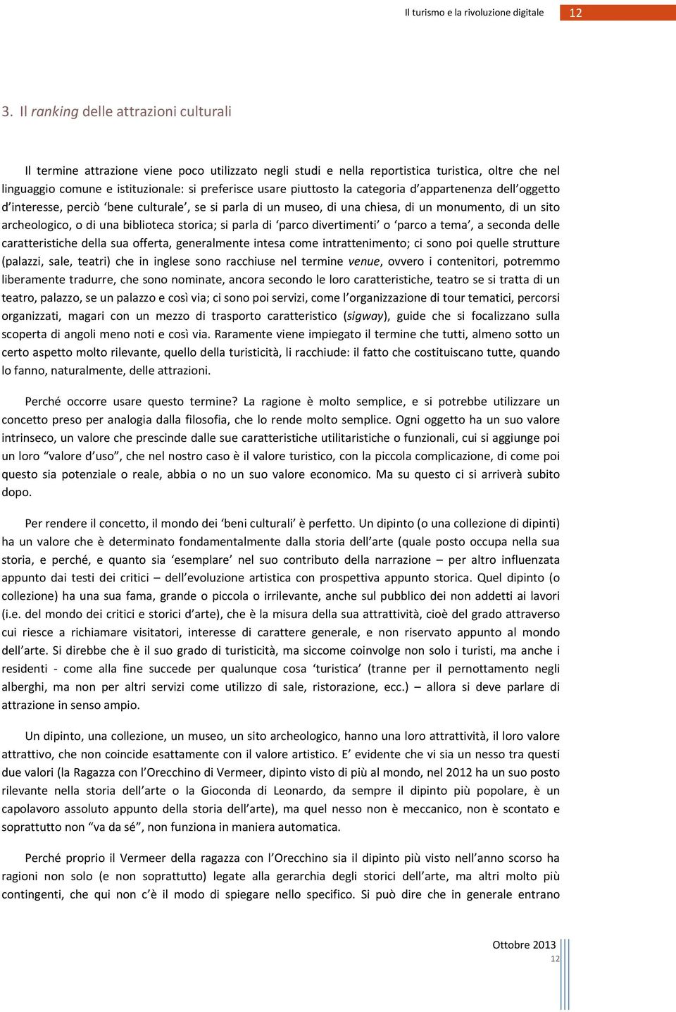 storica; si parla di parco divertimenti o parco a tema, a seconda delle caratteristiche della sua offerta, generalmente intesa come intrattenimento; ci sono poi quelle strutture (palazzi, sale,