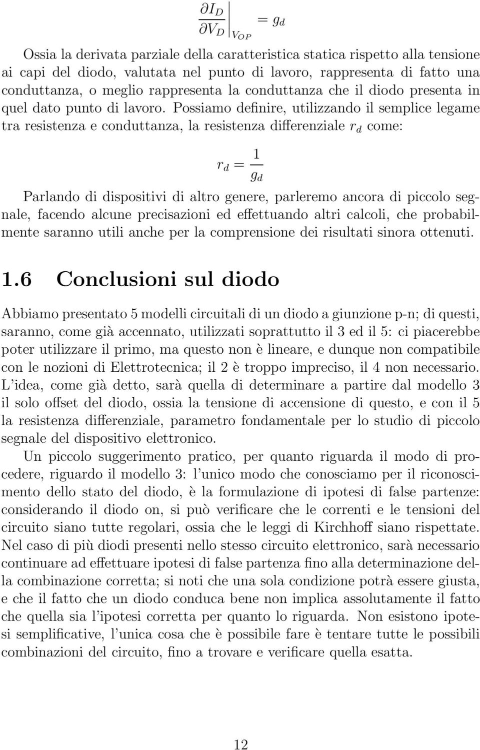 Possiamo definire, utilizzando il semplice legame tra resistenza e conduttanza, la resistenza differenziale r d come: r d = 1 g d Parlando di dispositivi di altro genere, parleremo ancora di piccolo