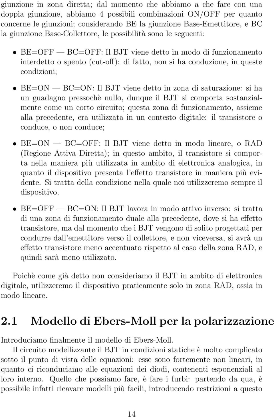 conduzione, in queste condizioni; BE=ON BC=ON: Il BJT viene detto in zona di saturazione: si ha un guadagno pressochè nullo, dunque il BJT si comporta sostanzialmente come un corto circuito; questa