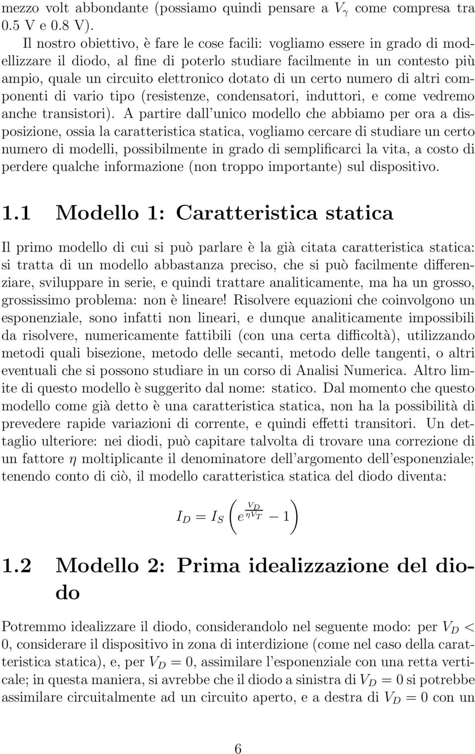 un certo numero di altri componenti di vario tipo (resistenze, condensatori, induttori, e come vedremo anche transistori).