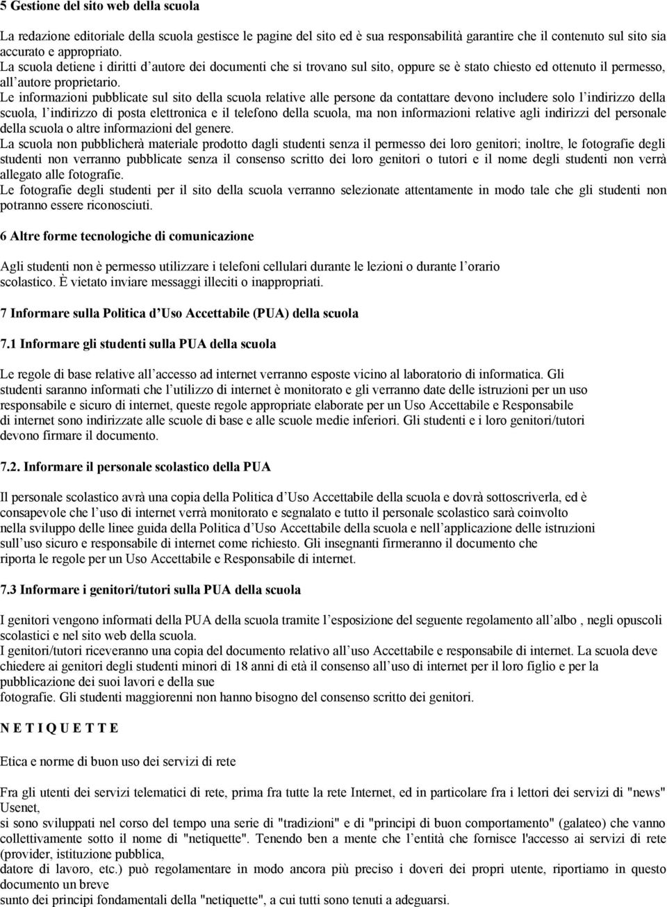 Le informazioni pubblicate sul sito della scuola relative alle persone da contattare devono includere solo l indirizzo della scuola, l indirizzo di posta elettronica e il telefono della scuola, ma