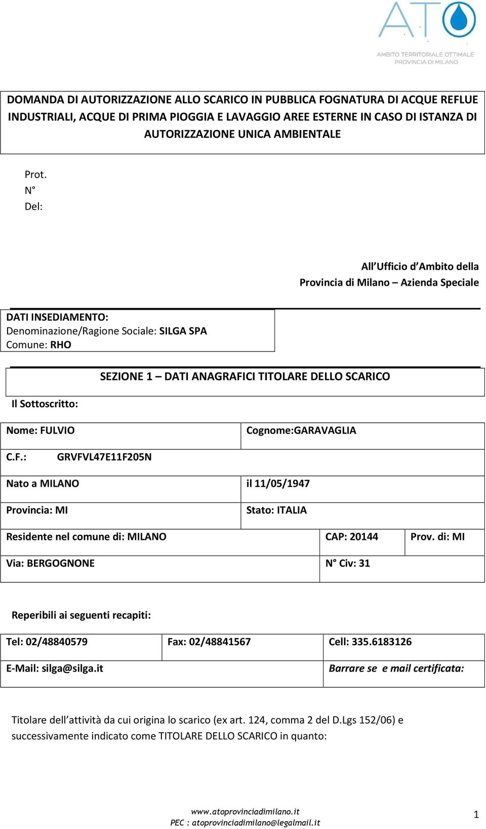 DELLO SCARICO Nome: FULVIO Cognome:GARAVAGLIA C.F.: GRVFVL47E11F205N Nato a MILANO il 11/05/1947 Provincia: MI Stato: ITALIA Residente nel comune di: MILANO CAP: 20144 Prov.