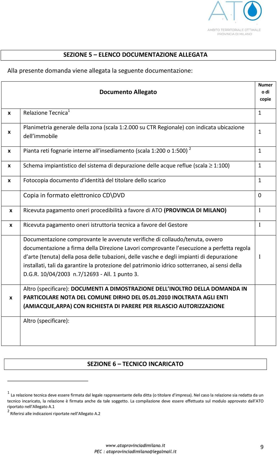 000 su CTR Regionale) con indicata ubicazione dell immobile 1 x Pianta reti fognarie interne all insediamento (scala 1:200 o 1:500) 2 1 x Schema impiantistico del sistema di depurazione delle acque