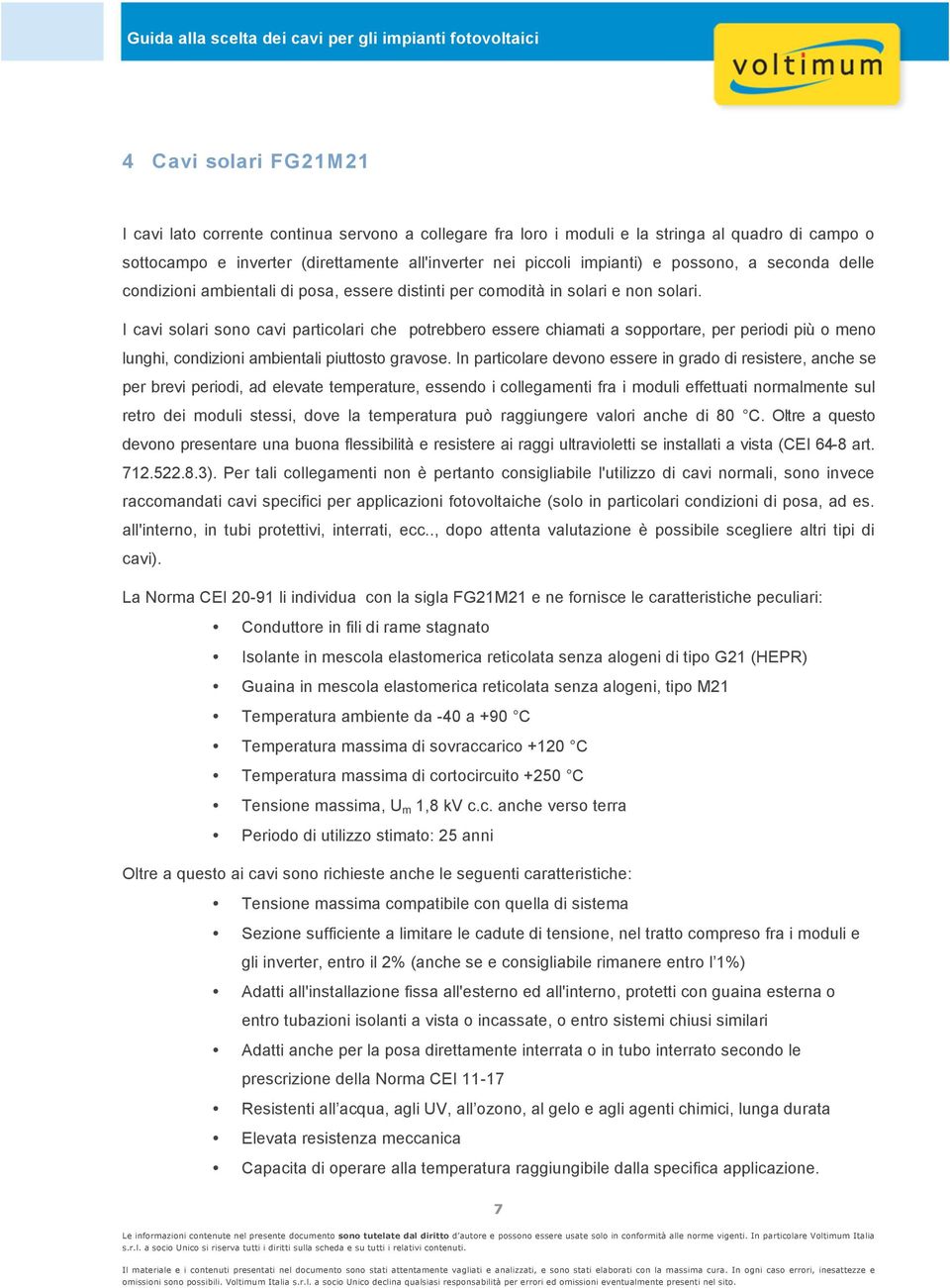 I cavi solari sono cavi particolari che potrebbero essere chiamati a sopportare, per periodi più o meno lunghi, condizioni ambientali piuttosto gravose.