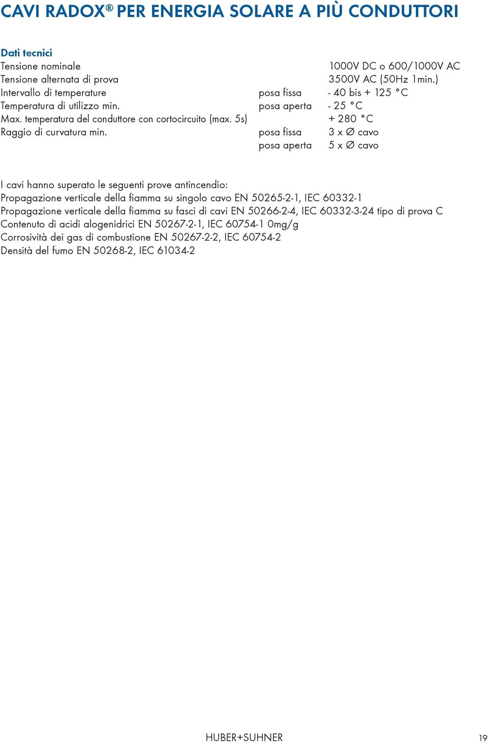 posa fissa 3 x Ø cavo posa aperta 5 x Ø cavo 1000V DC o 600/1000V AC 3500V AC (50Hz 1min.