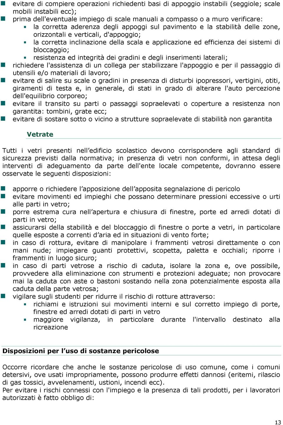 resistenza ed integrità dei gradini e degli inserimenti laterali; richiedere l'assistenza di un collega per stabilizzare l'appoggio e per il passaggio di utensili e/o materiali di lavoro; evitare di