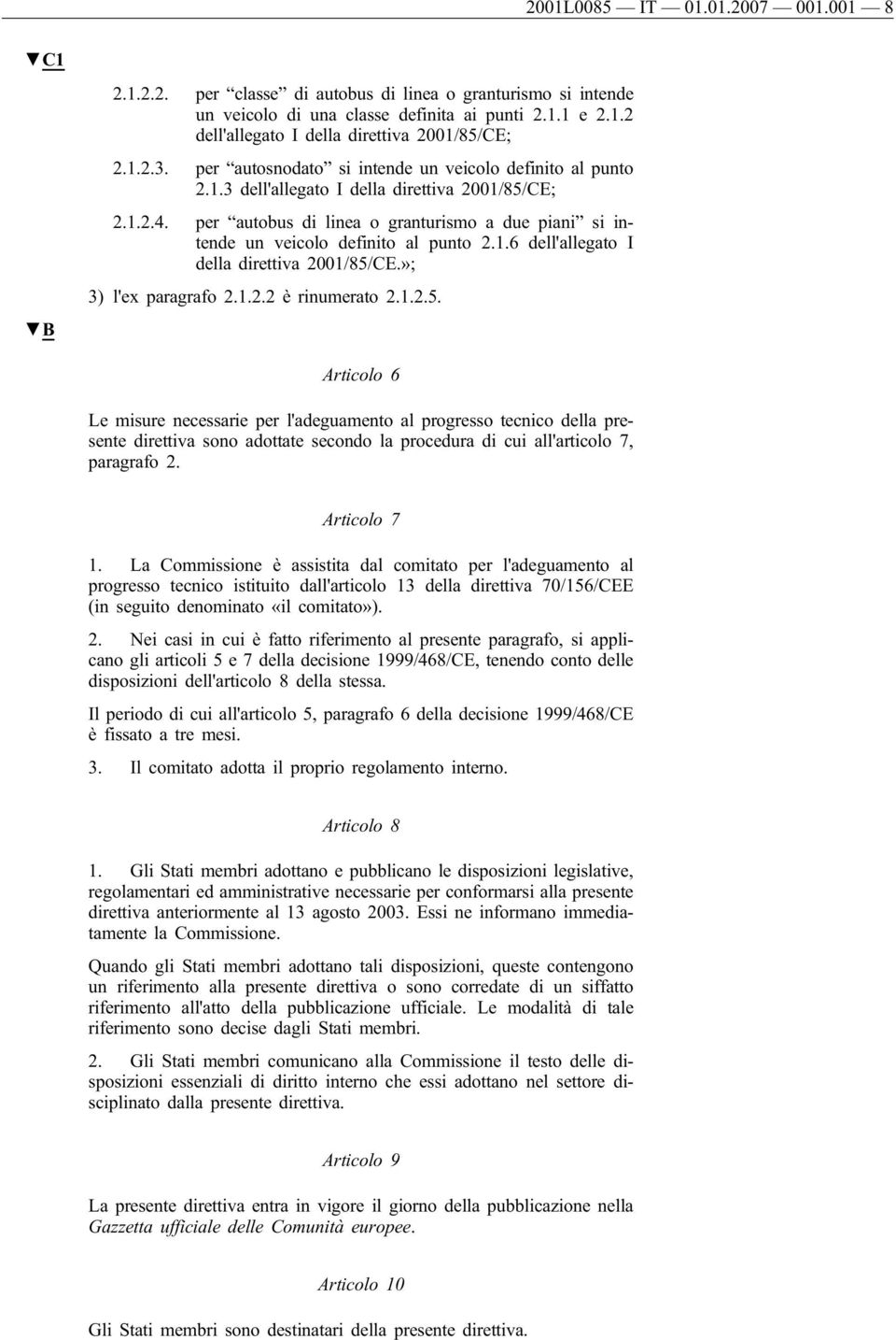 per autobus di linea o granturismo a due piani si intende un veicolo definito al punto 2.1.6 dell'allegato I della direttiva 2001/85/