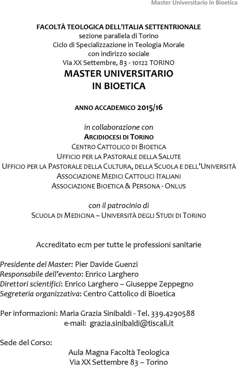 DELL UNIVERSITÀ ASSOCIAZIONE MEDICI CATTOLICI ITALIANI ASSOCIAZIONE BIOETICA & PERSONA - ONLUS con il patrocinio di SCUOLA DI MEDICINA UNIVERSITÀ DEGLI STUDI DI TORINO Accreditato ecm per tutte le