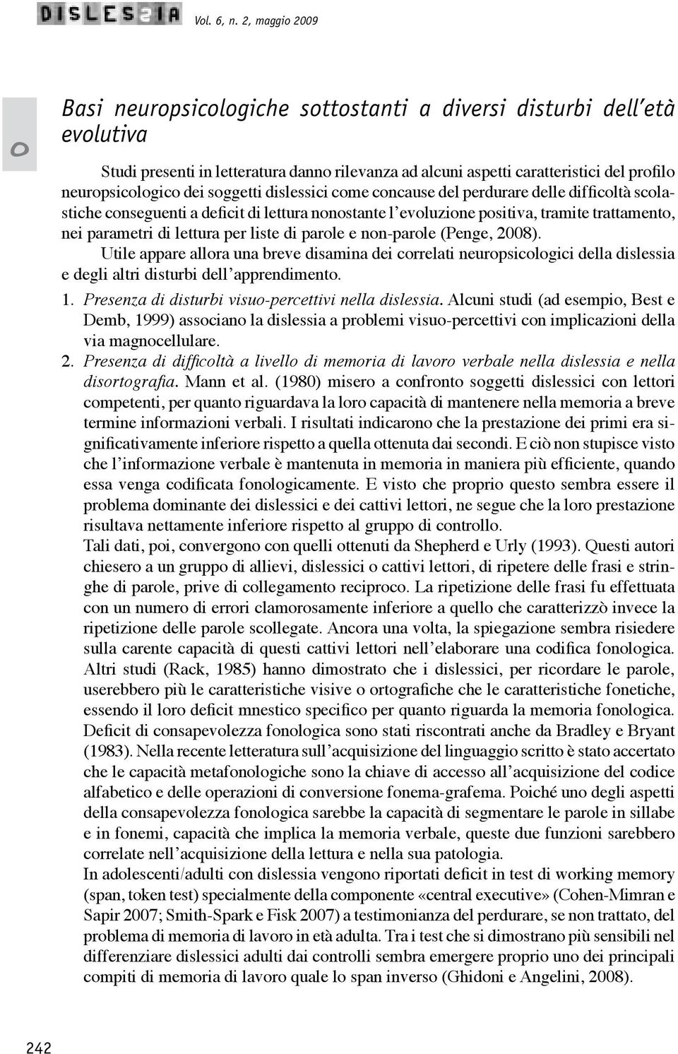 dislessici cme cncause del perdurare delle difficltà sclastiche cnseguenti a deficit di lettura nnstante l evluzine psitiva, tramite trattament, nei parametri di lettura per liste di parle e nn-parle