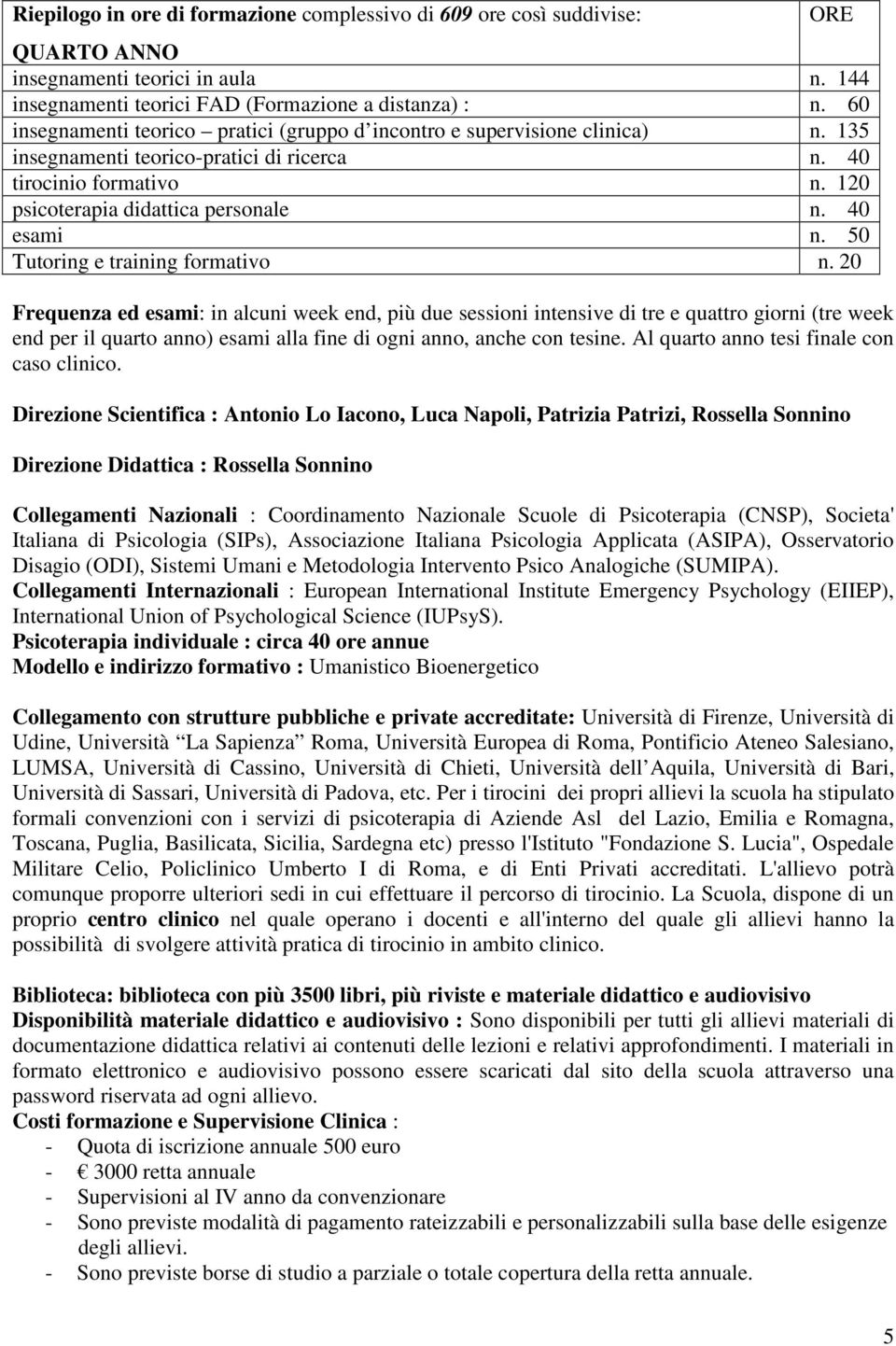 40 Frequenza ed esami: in alcuni week end, più due sessioni intensive di tre e quattro giorni (tre week end per il quarto anno) esami alla fine di ogni anno, anche con tesine.