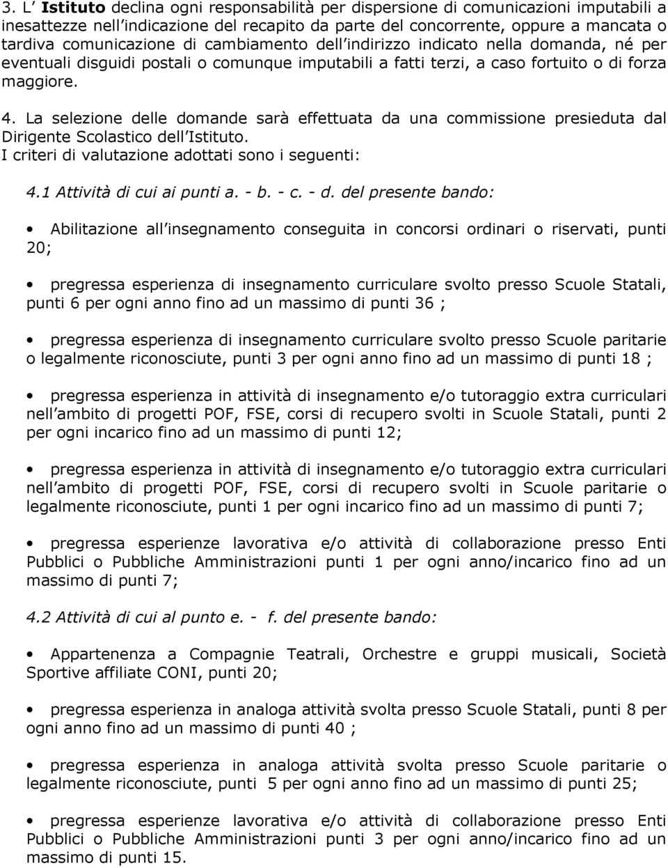 La selezione delle domande sarà effettuata da una commissione presieduta dal Dirigente Scolastico dell Istituto. I criteri di valutazione adottati sono i seguenti: 4.1 Attività di cui ai punti a. - b.