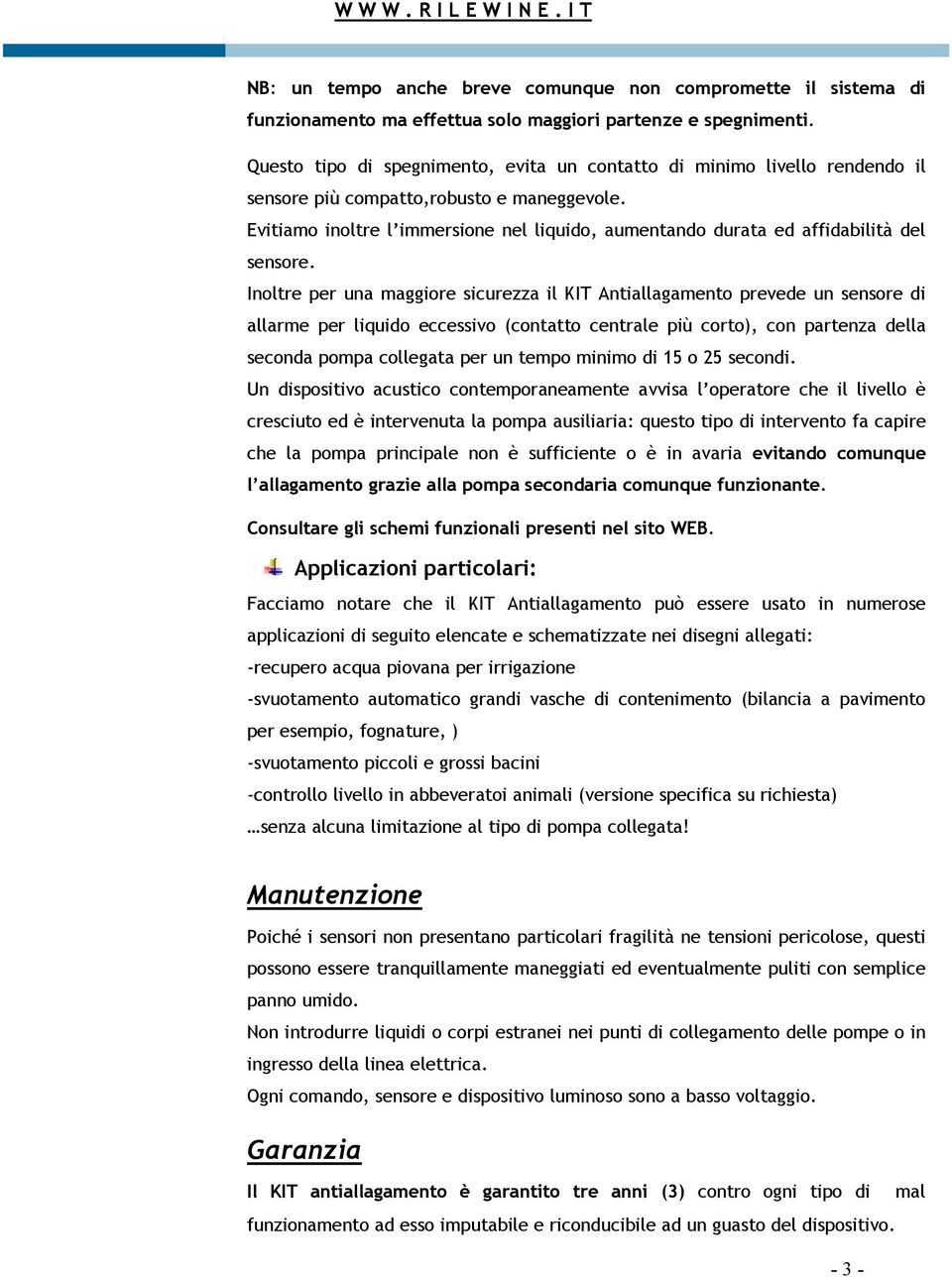 Evitiamo inoltre l immersione nel liquido, aumentando durata ed affidabilità del sensore.