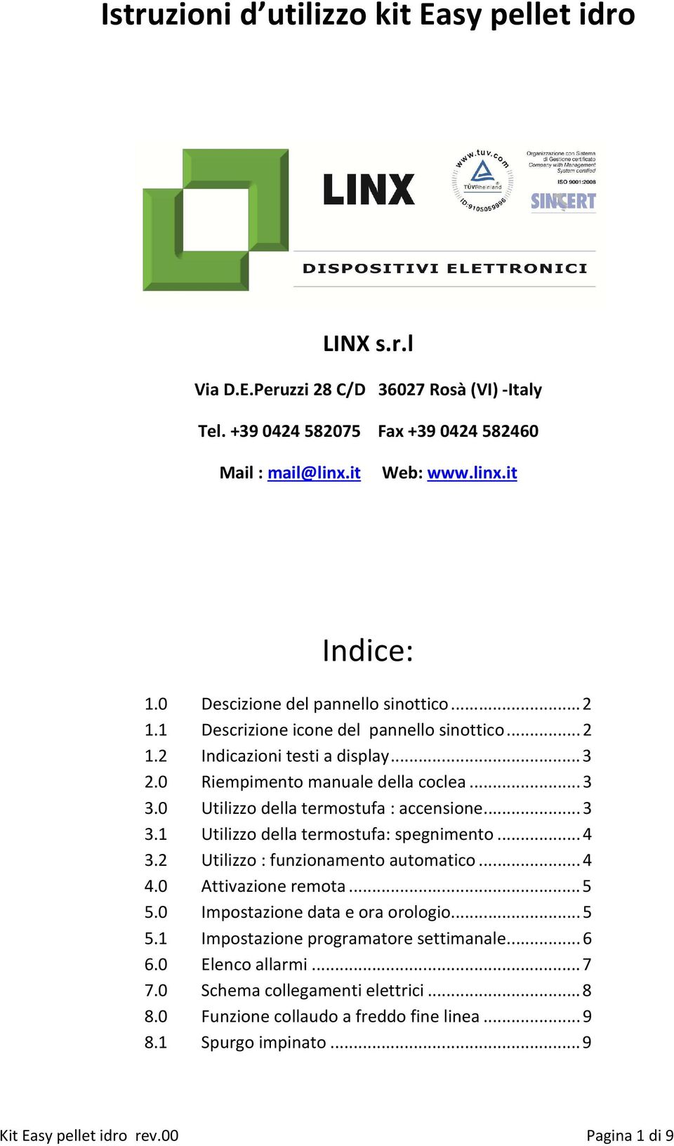 .. 4 3.2 Utilizzo : funzionamento automatico... 4 4.0 Attivazione remota... 5 5.0 Impostazione data e ora orologio... 5 5.1 Impostazione programatore settimanale... 6 6.0 Elenco allarmi.