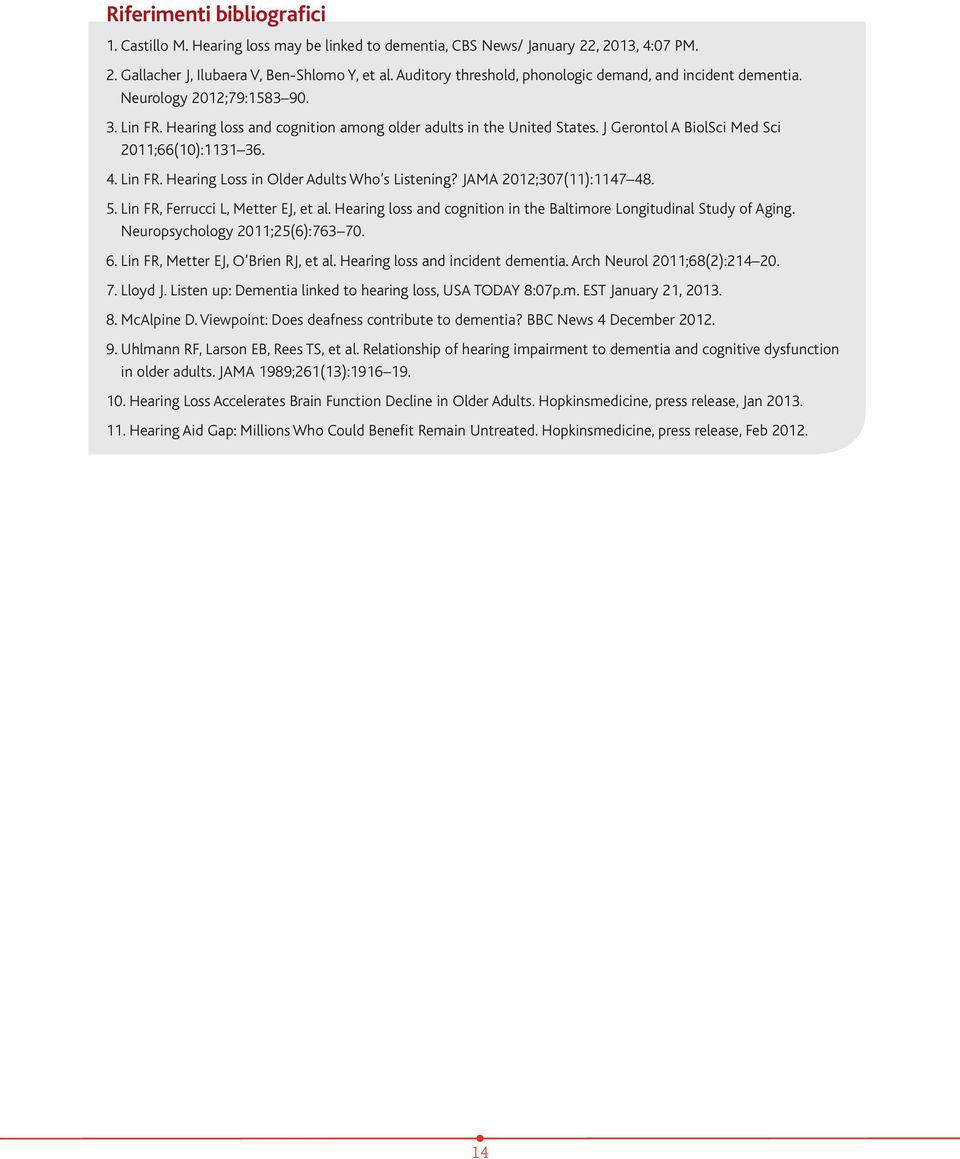 J Gerontol A BiolSci Med Sci 2011;66(10):1131 36. 4. Lin FR. Hearing Loss in Older Adults Who s Listening? JAMA 2012;307(11):1147 48. 5. Lin FR, Ferrucci L, Metter EJ, et al.