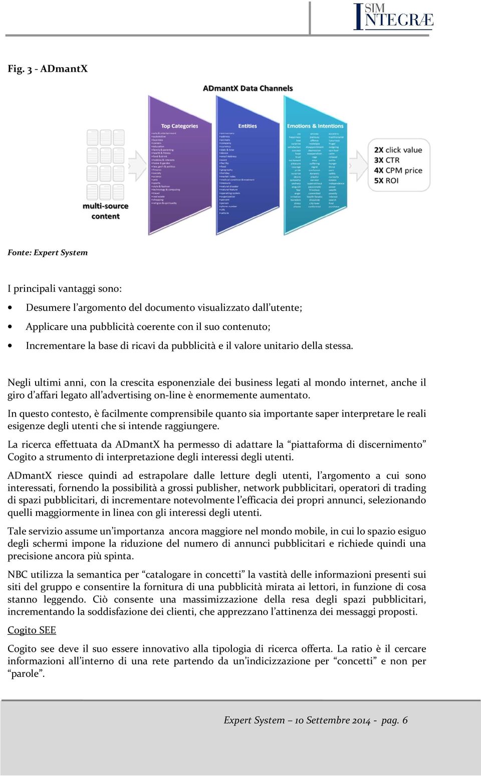 Negli ultimi anni, con la crescita esponenziale dei business legati al mondo internet, anche il giro d affari legato all advertising on-line è enormemente aumentato.