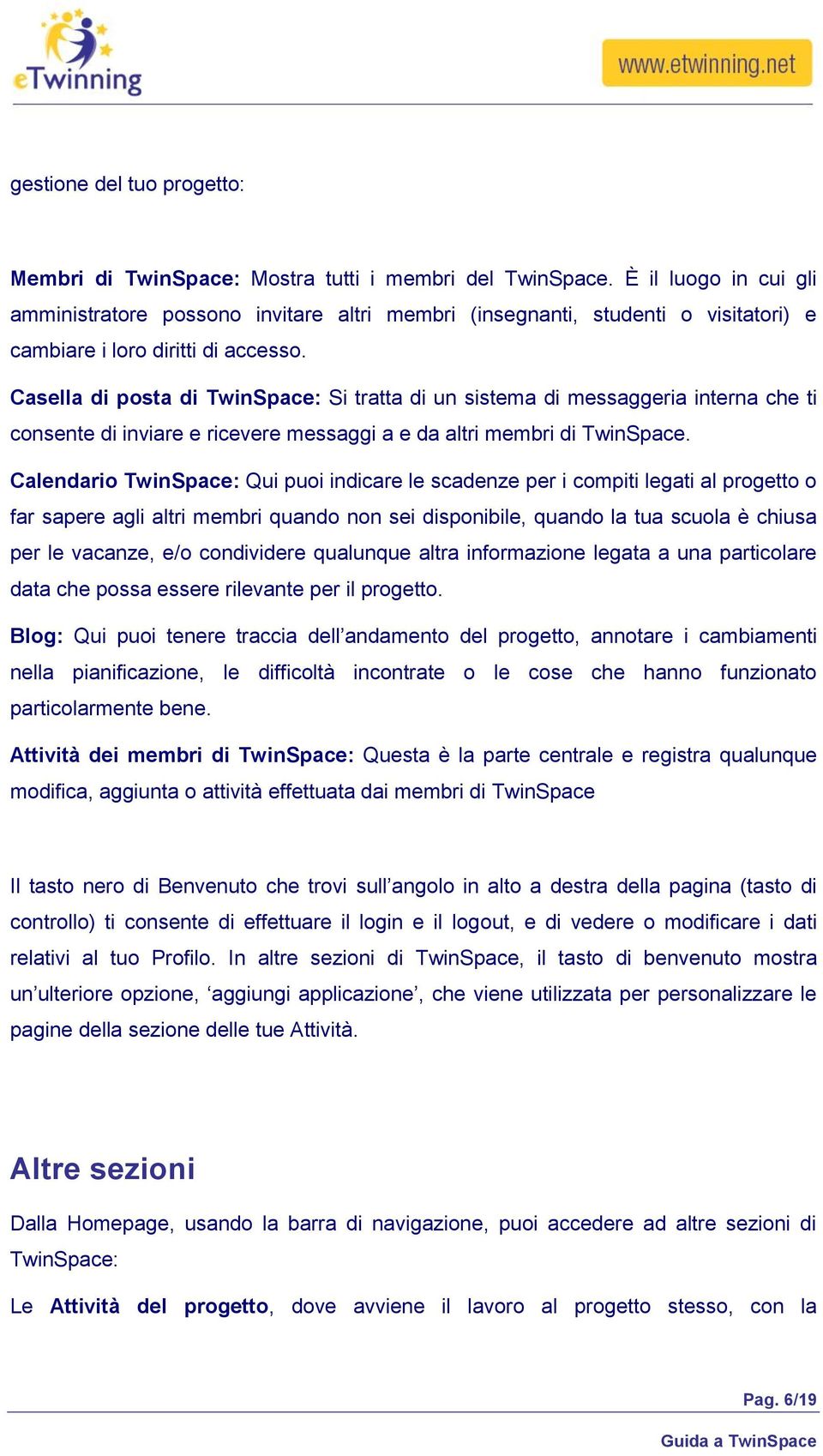 Casella di posta di TwinSpace: Si tratta di un sistema di messaggeria interna che ti consente di inviare e ricevere messaggi a e da altri membri di TwinSpace.