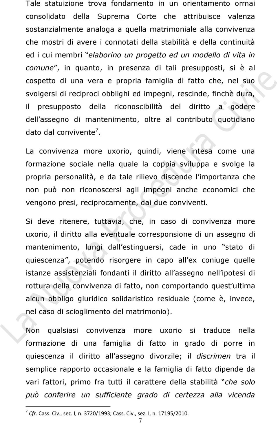 famiglia di fatto che, nel suo svolgersi di reciproci obblighi ed impegni, rescinde, finchè dura, il presupposto della riconoscibilità del diritto a godere dell assegno di mantenimento, oltre al