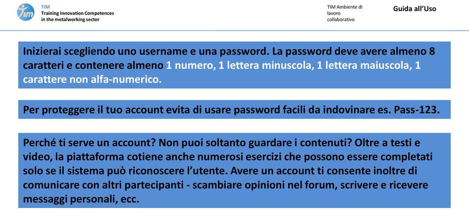 Per proteggere il tuo account evita di usare password facili da indovinare es. Pass-123. Perché ti serve un account? Non puoi soltanto guardare i contenuti?