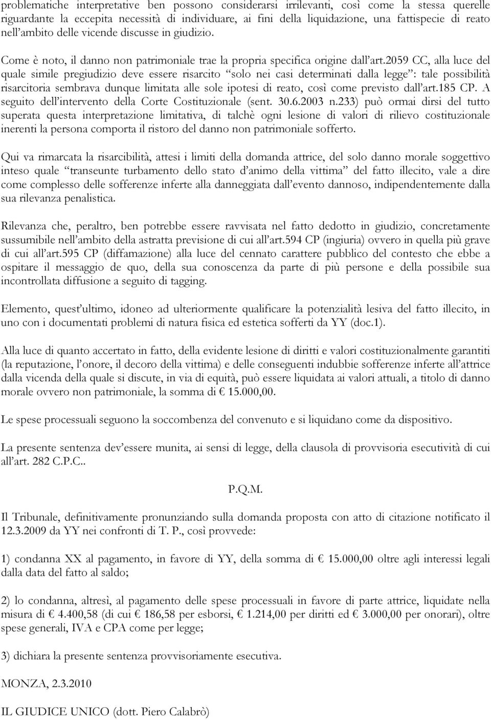 2059 CC, alla luce del quale simile pregiudizio deve essere risarcito solo nei casi determinati dalla legge : tale possibilità risarcitoria sembrava dunque limitata alle sole ipotesi di reato, così