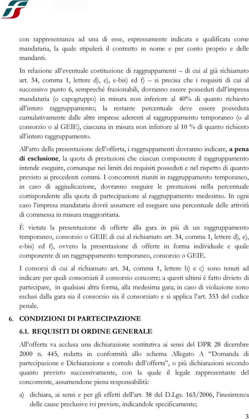 34, comma 1, lettere d), e), e-bis) ed f) si precisa che i requisiti di cui al successivo punto 6, sempreché frazionabili, dovranno essere posseduti dall impresa mandataria (o capogruppo) in misura