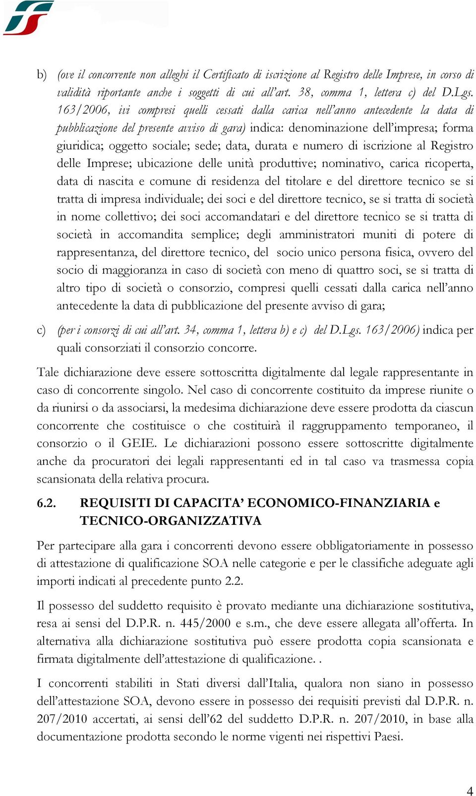 sede; data, durata e numero di iscrizione al Registro delle Imprese; ubicazione delle unità produttive; nominativo, carica ricoperta, data di nascita e comune di residenza del titolare e del