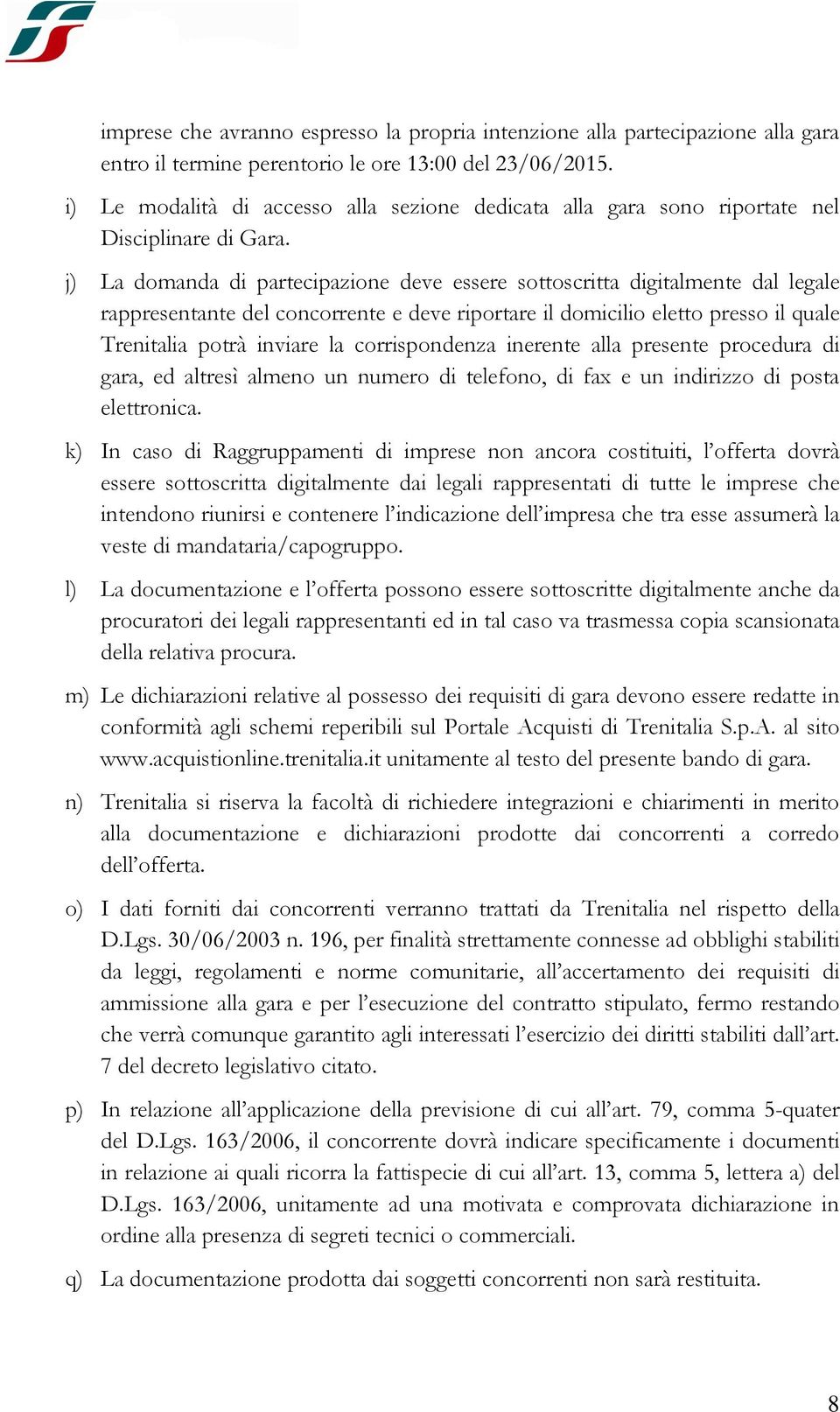 j) La domanda di partecipazione deve essere sottoscritta digitalmente dal legale rappresentante del concorrente e deve riportare il domicilio eletto presso il quale Trenitalia potrà inviare la