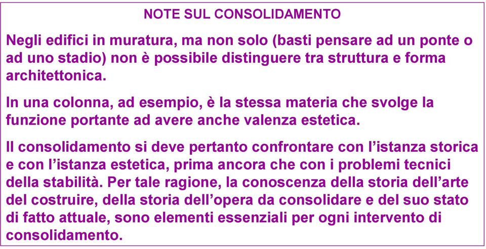 Il consolidamento si deve pertanto confrontare con l istanza storica e con l istanza estetica, prima ancora che con i problemi tecnici della stabilità.