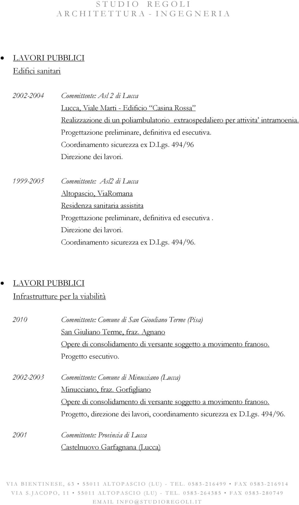 1999-2005 Committente: Asl2 di Lucca Altopascio, ViaRomana Residenza sanitaria assistita Progettazione preliminare, definitiva ed esecutiva. Direzione dei lavori. Coordinamento sicurezza ex D.Lgs.