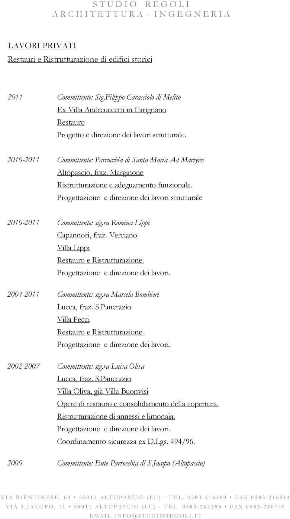 Marginone Ristrutturazione e adeguamento funzionale. Progettazione e direzione dei lavori strutturale 2010-2011 Committente: sig.ra Romina Lippi Capannori, fraz.