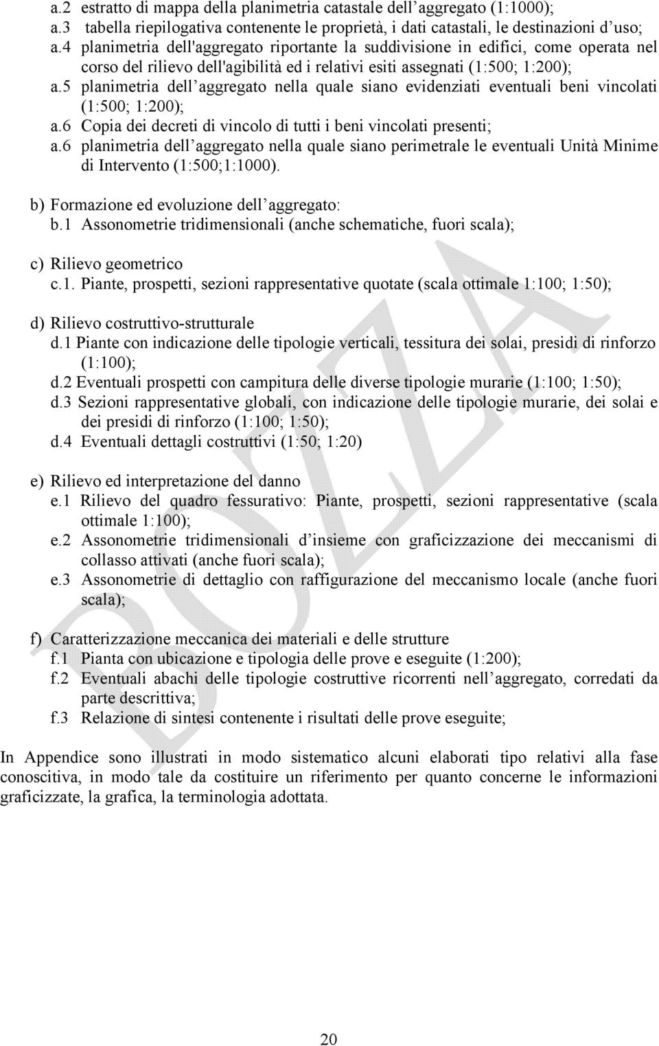 5 planimetria dell aggregato nella quale siano evidenziati eventuali beni vincolati (:500; :200); a.6 Copia dei decreti di vincolo di tutti i beni vincolati presenti; a.