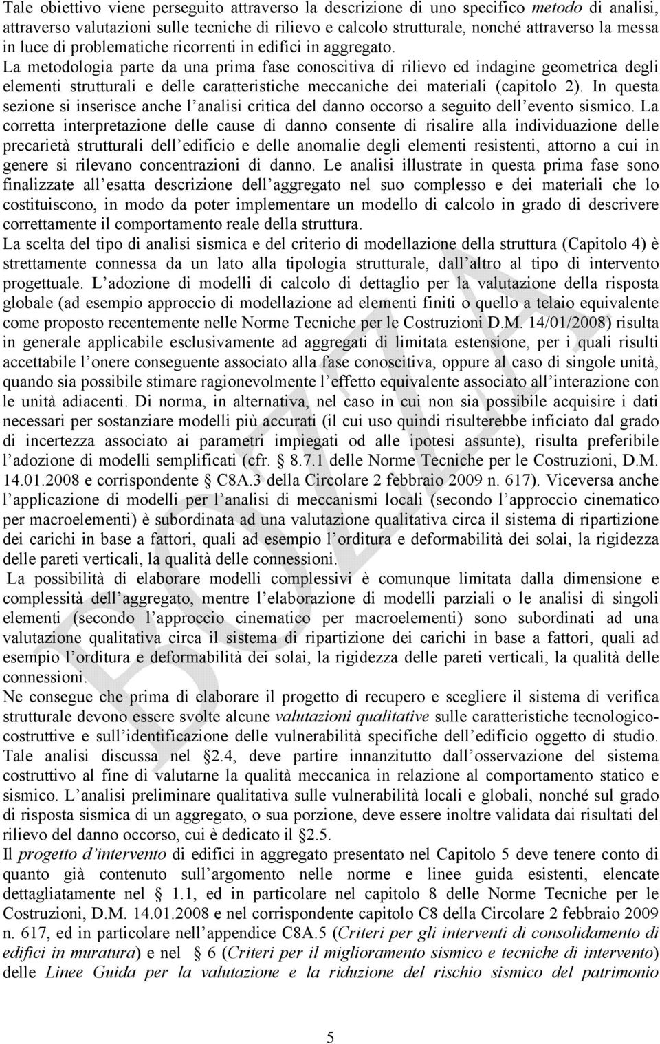 La metodologia parte da una prima fase conoscitiva di rilievo ed indagine geometrica degli elementi strutturali e delle caratteristiche meccaniche dei materiali (capitolo 2).