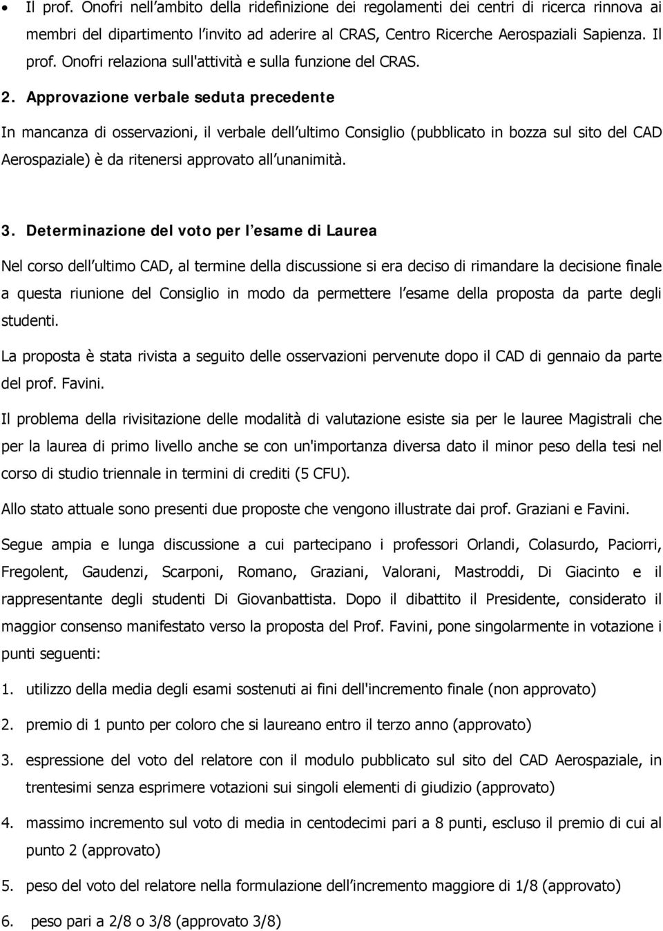 Approvazione verbale seduta precedente In mancanza di osservazioni, il verbale dell ultimo Consiglio (pubblicato in bozza sul sito del CAD Aerospaziale) è da ritenersi approvato all unanimità. 3.