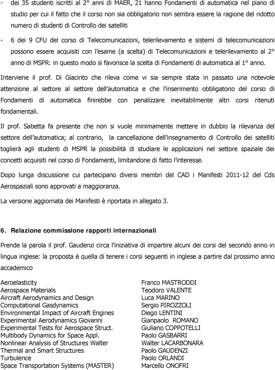 Telecomunicazioni e telerilevamento al 2 anno di MSPR: in questo modo si favorisce la scelta di Fondamenti di automatica al 1 anno. Interviene il prof.