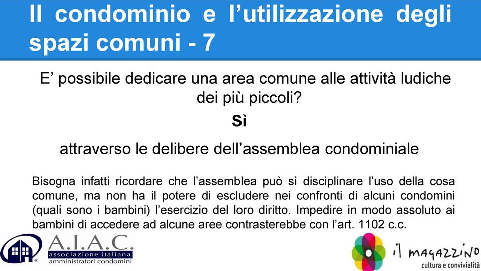 Sì attraverso le delibere dell assemblea condominiale Bisogna infatti ricordare che l assemblea può sì disciplinare l uso