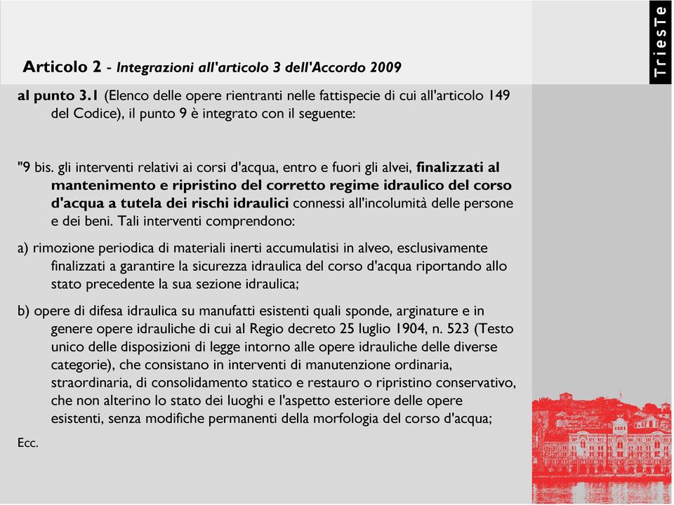 gli interventi relativi ai corsi d'acqua, entro e fuori gli alvei, finalizzati al mantenimento e ripristino del corretto regime idraulico del corso d'acqua a tutela dei rischi idraulici connessi