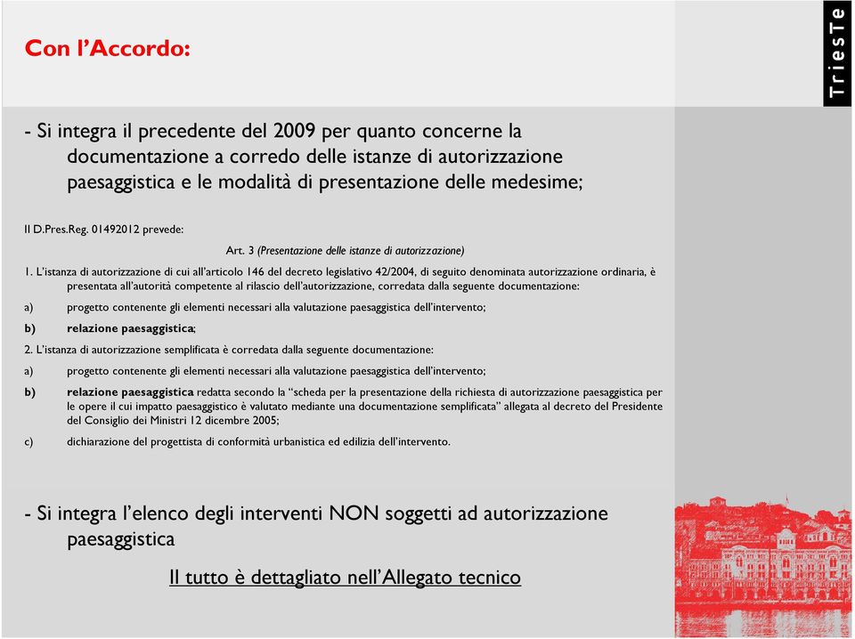 L istanza di autorizzazione di cui all articolo 146 del decreto legislativo 42/2004, di seguito denominata autorizzazione ordinaria, è presentata all autorità competente al rilascio dell