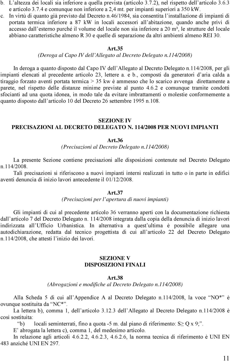 sia inferiore a 20 m³, le strutture del locale abbiano caratteristiche almeno R 30 e quelle di separazione da altri ambienti almeno REI 30. Art.