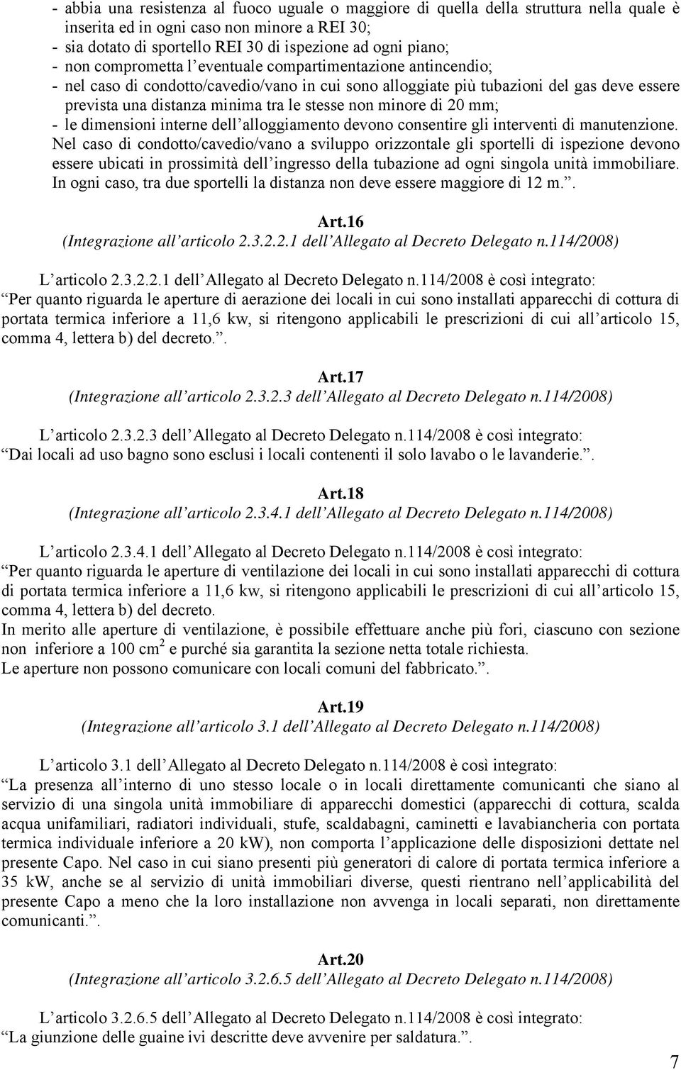 minore di 20 mm; - le dimensioni interne dell alloggiamento devono consentire gli interventi di manutenzione.